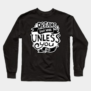 Dreams don't work unless you do Long Sleeve T-Shirt